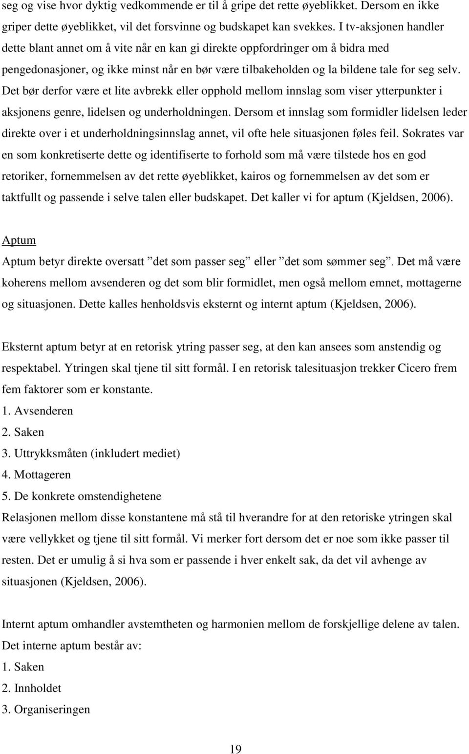 Det bør derfor være et lite avbrekk eller opphold mellom innslag som viser ytterpunkter i aksjonens genre, lidelsen og underholdningen.