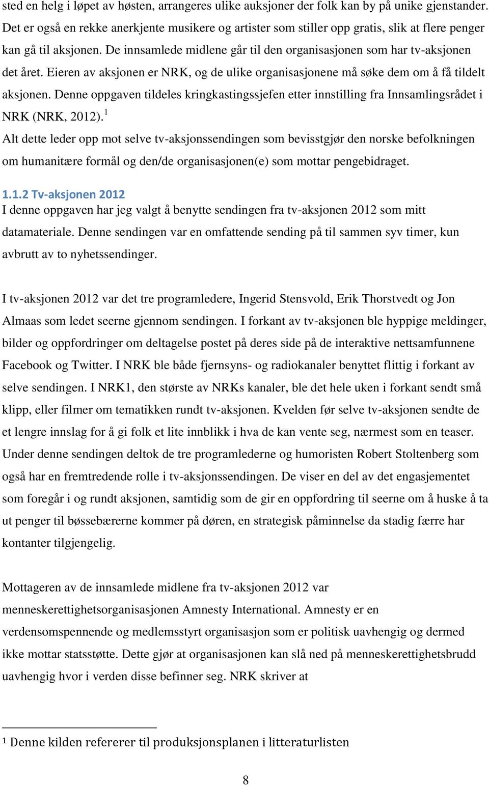 Eieren av aksjonen er NRK, og de ulike organisasjonene må søke dem om å få tildelt aksjonen. Denne oppgaven tildeles kringkastingssjefen etter innstilling fra Innsamlingsrådet i NRK (NRK, 2012).