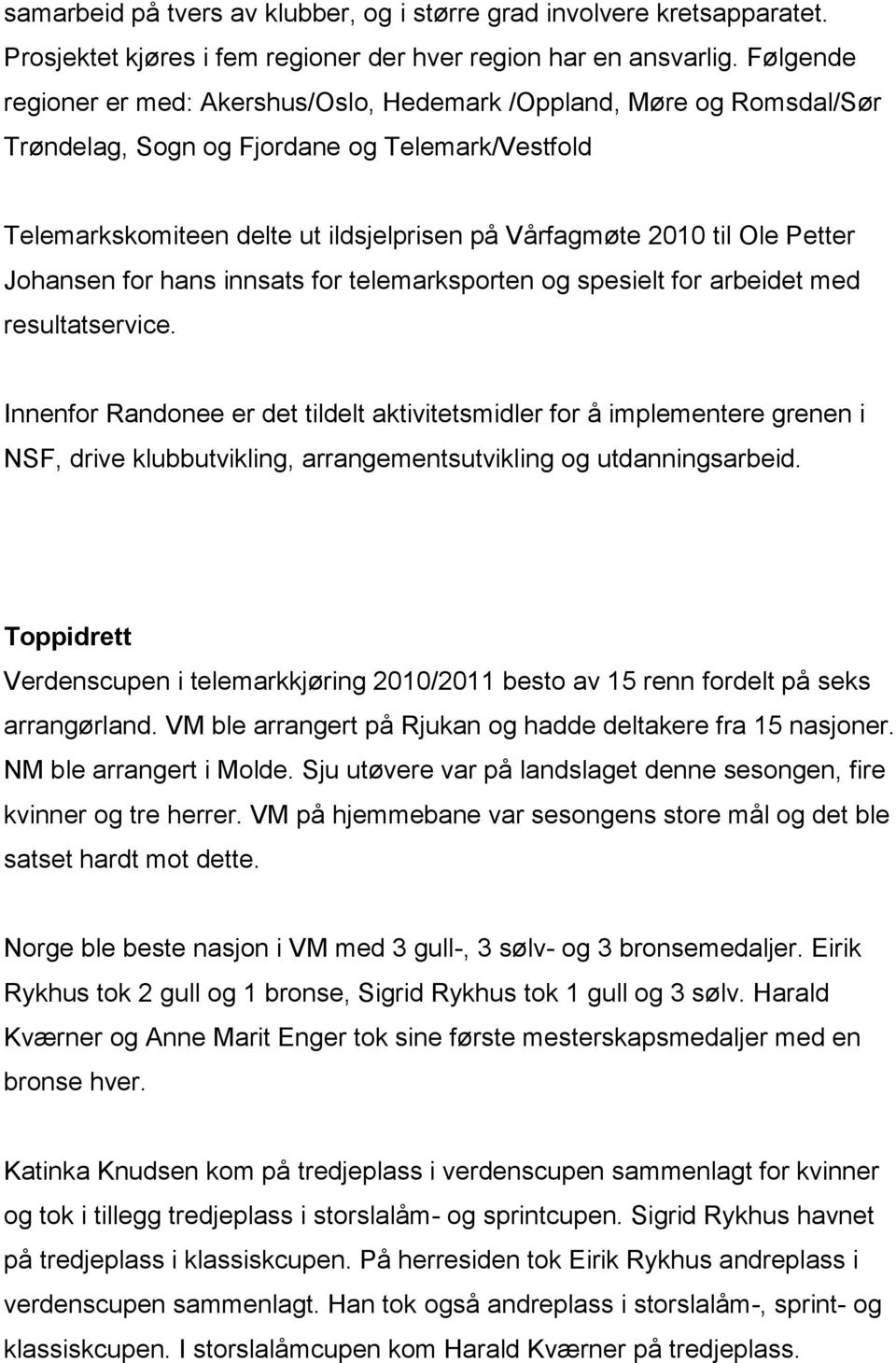 Petter Johansen for hans innsats for telemarksporten og spesielt for arbeidet med resultatservice.