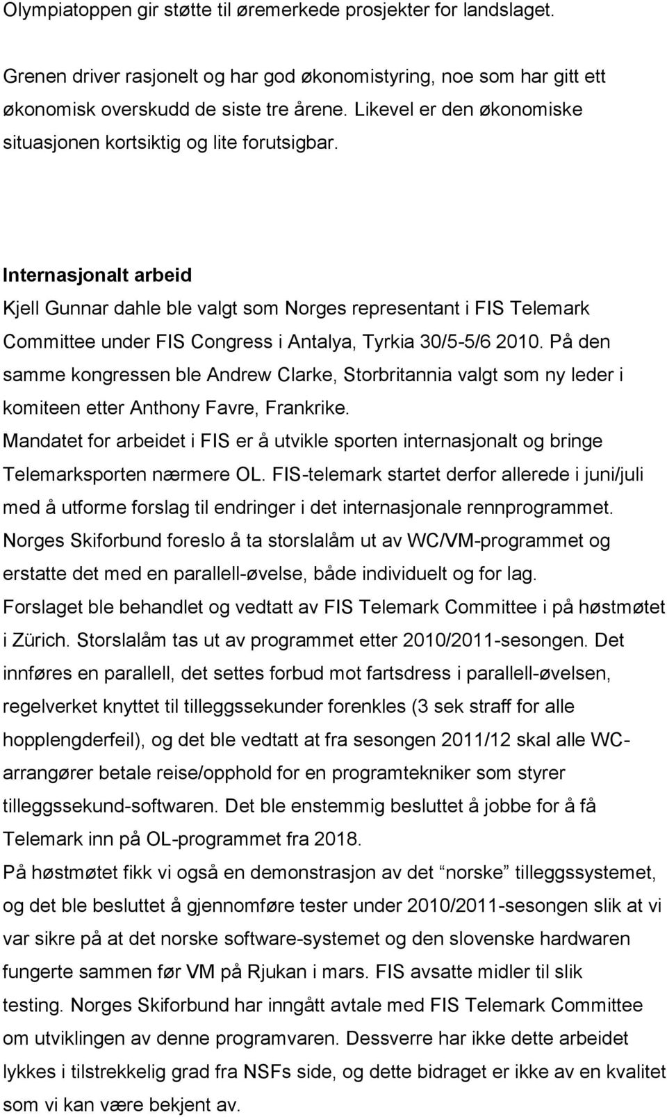 Internasjonalt arbeid Kjell Gunnar dahle ble valgt som Norges representant i FIS Telemark Committee under FIS Congress i Antalya, Tyrkia 30/5-5/6 2010.