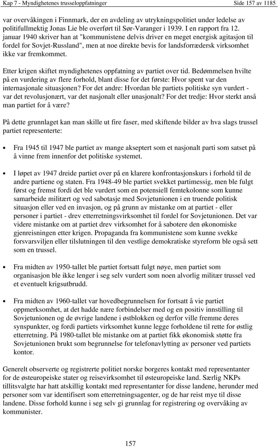 januar 1940 skriver han at "kommunistene delvis driver en meget energisk agitasjon til fordel for Sovjet-Russland", men at noe direkte bevis for landsforrædersk virksomhet ikke var fremkommet.