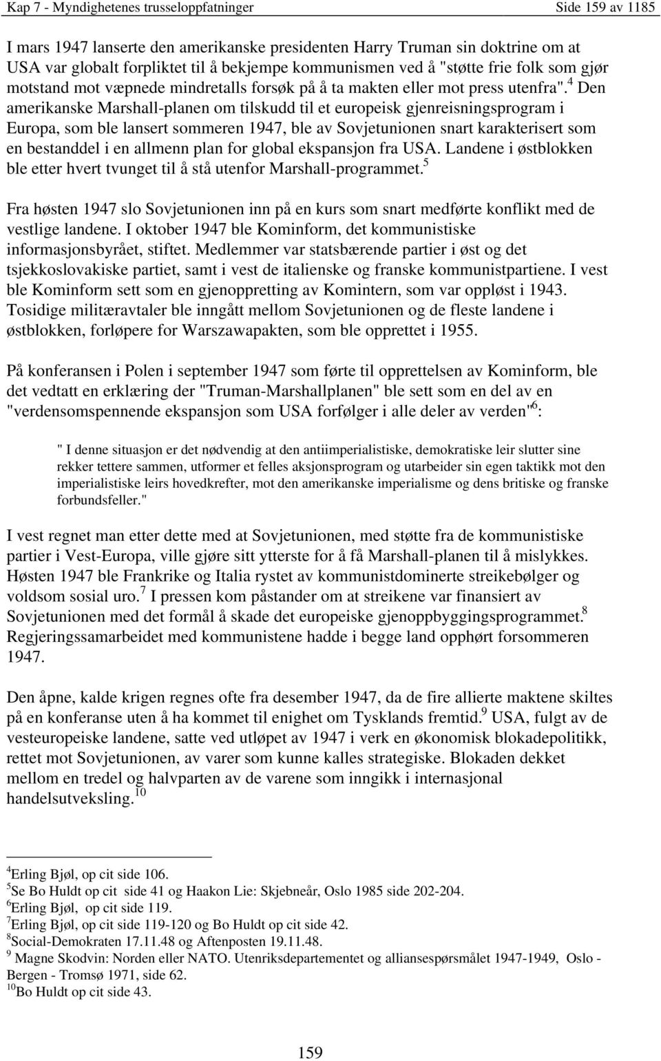 4 Den amerikanske Marshall-planen om tilskudd til et europeisk gjenreisningsprogram i Europa, som ble lansert sommeren 1947, ble av Sovjetunionen snart karakterisert som en bestanddel i en allmenn