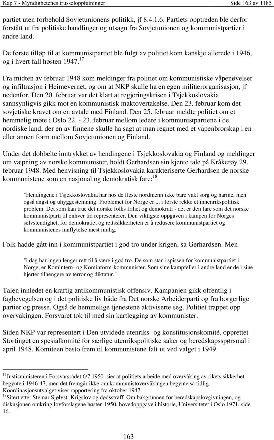 17 Fra midten av februar 1948 kom meldinger fra politiet om kommunistiske våpenøvelser og infiltrasjon i Heimevernet, og om at NKP skulle ha en egen militærorganisasjon, jf nedenfor. Den 20.