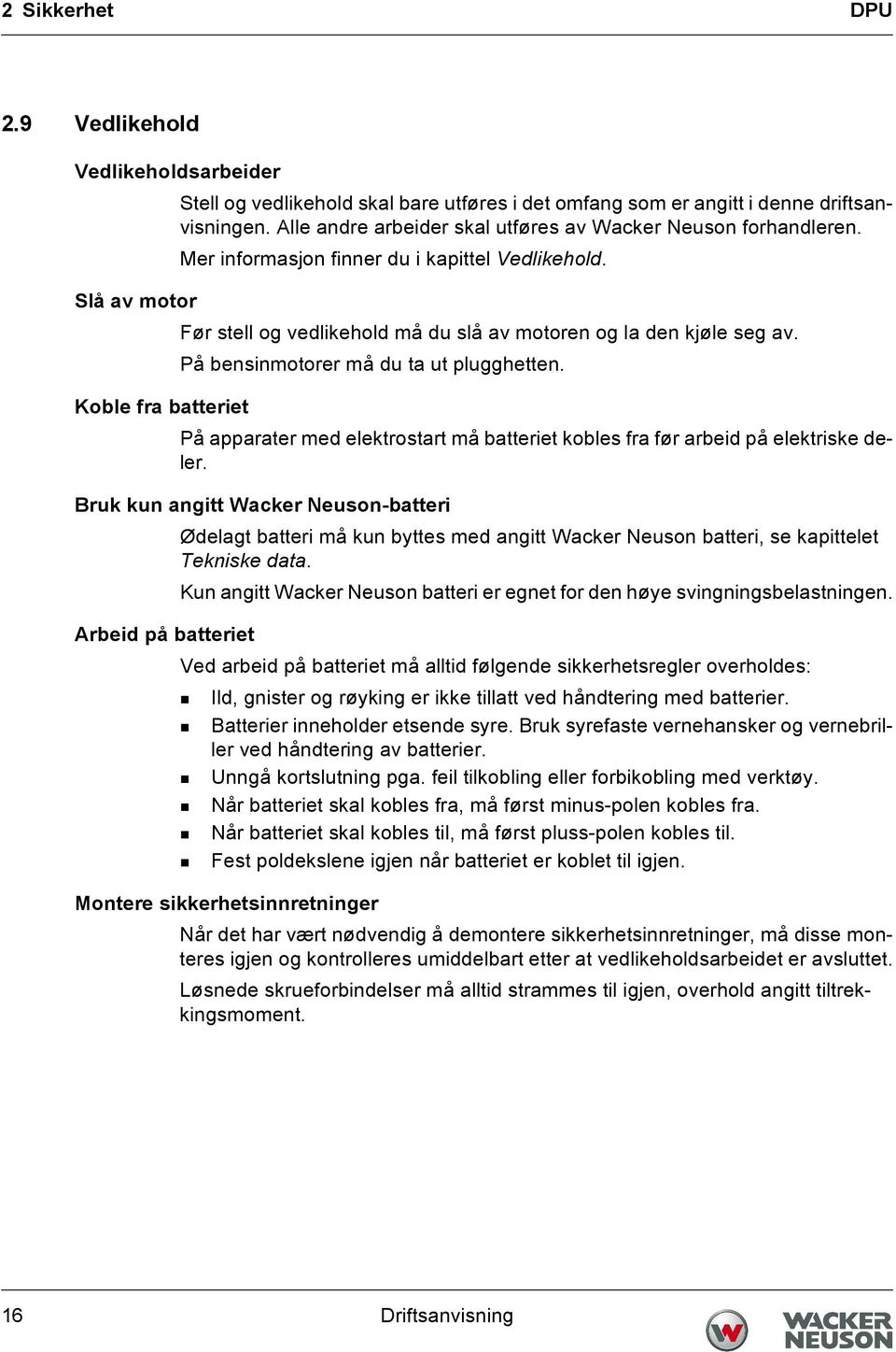 På bensinmotorer må du ta ut plugghetten. Koble fra batteriet På apparater med elektrostart må batteriet kobles fra før arbeid på elektriske deler.