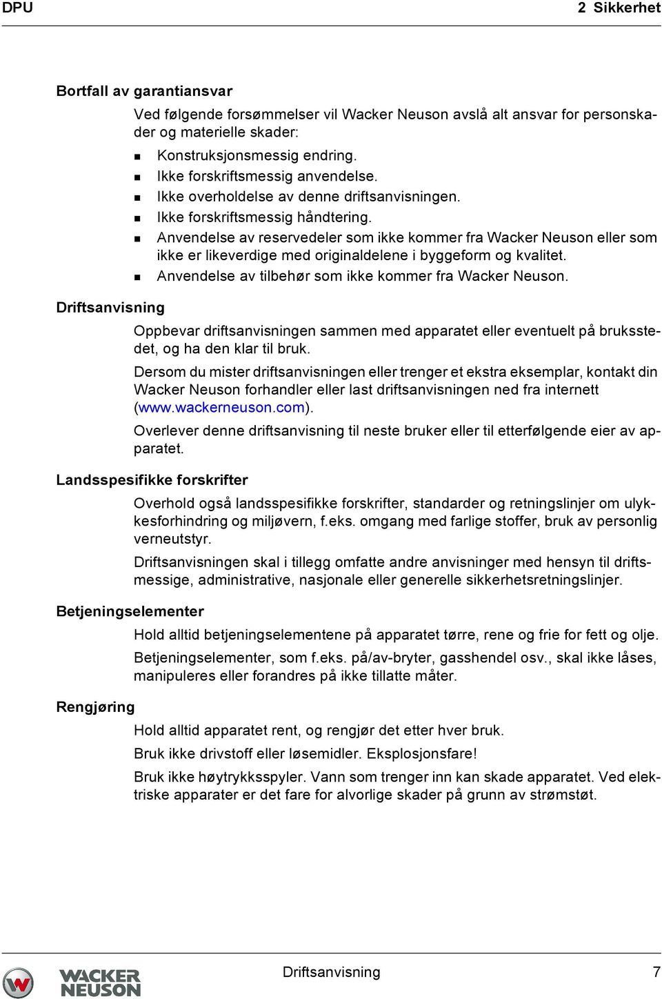 Anvendelse av reservedeler som ikke kommer fra Wacker Neuson eller som ikke er likeverdige med originaldelene i byggeform og kvalitet. Anvendelse av tilbehør som ikke kommer fra Wacker Neuson.