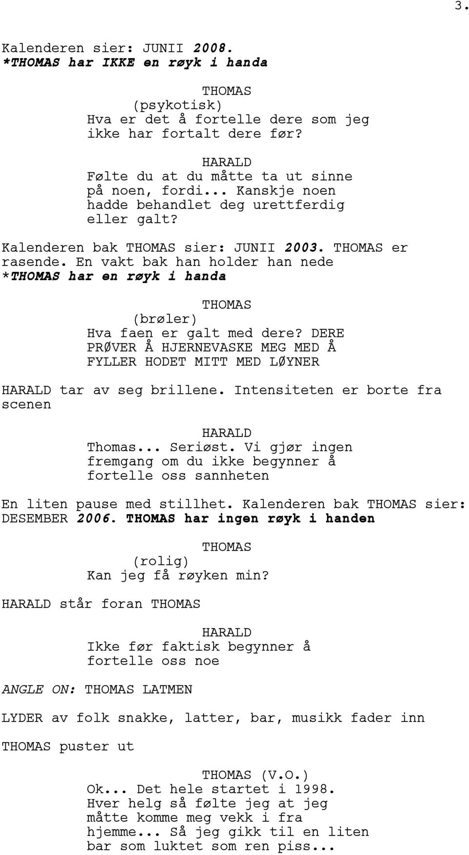 DERE PRØVER Å HJERNEVASKE MEG MED Å FYLLER HODET MITT MED LØYNER tar av seg brillene. Intensiteten er borte fra scenen Thomas... Seriøst.