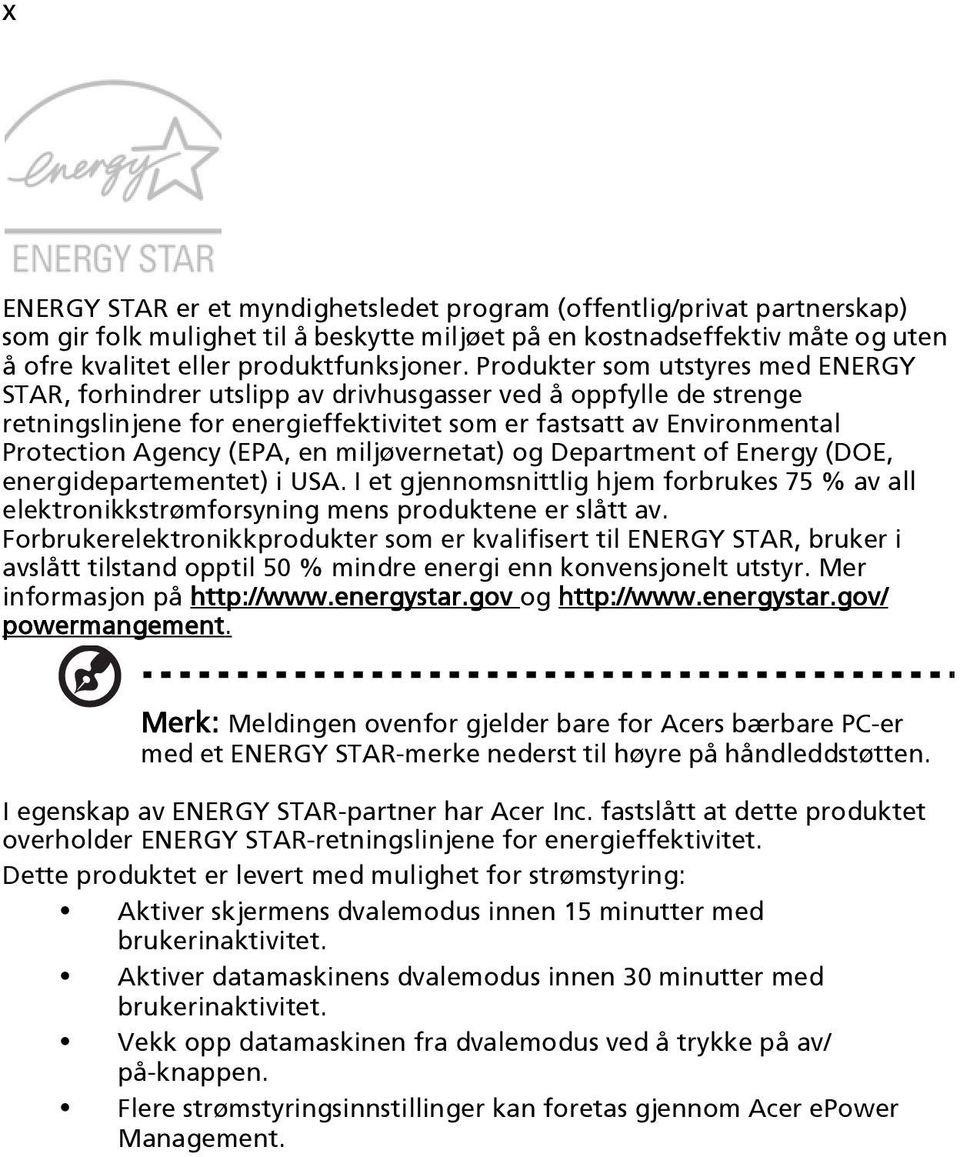 en miljøvernetat) og Department of Energy (DOE, energidepartementet) i USA. I et gjennomsnittlig hjem forbrukes 75 % av all elektronikkstrømforsyning mens produktene er slått av.