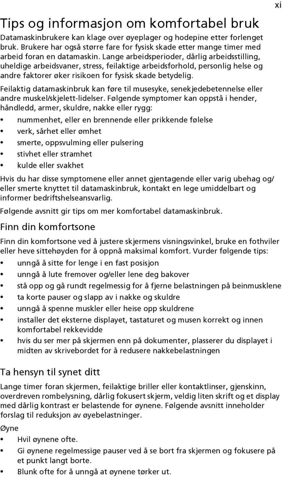 Lange arbeidsperioder, dårlig arbeidsstilling, uheldige arbeidsvaner, stress, feilaktige arbeidsforhold, personlig helse og andre faktorer øker risikoen for fysisk skade betydelig.