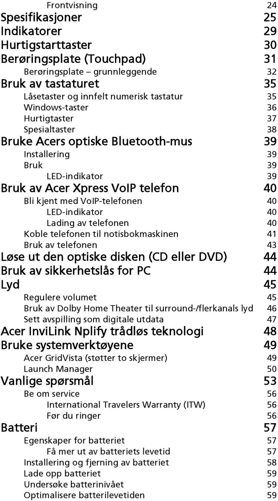 LED-indikator 40 Lading av telefonen 40 Koble telefonen til notisbokmaskinen 41 Bruk av telefonen 43 Løse ut den optiske disken (CD eller DVD) 44 Bruk av sikkerhetslås for PC 44 Lyd 45 Regulere