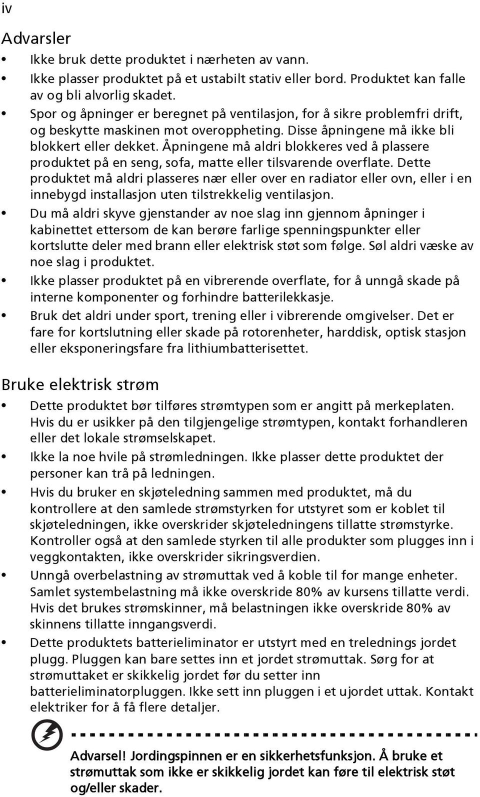 Åpningene må aldri blokkeres ved å plassere produktet på en seng, sofa, matte eller tilsvarende overflate.