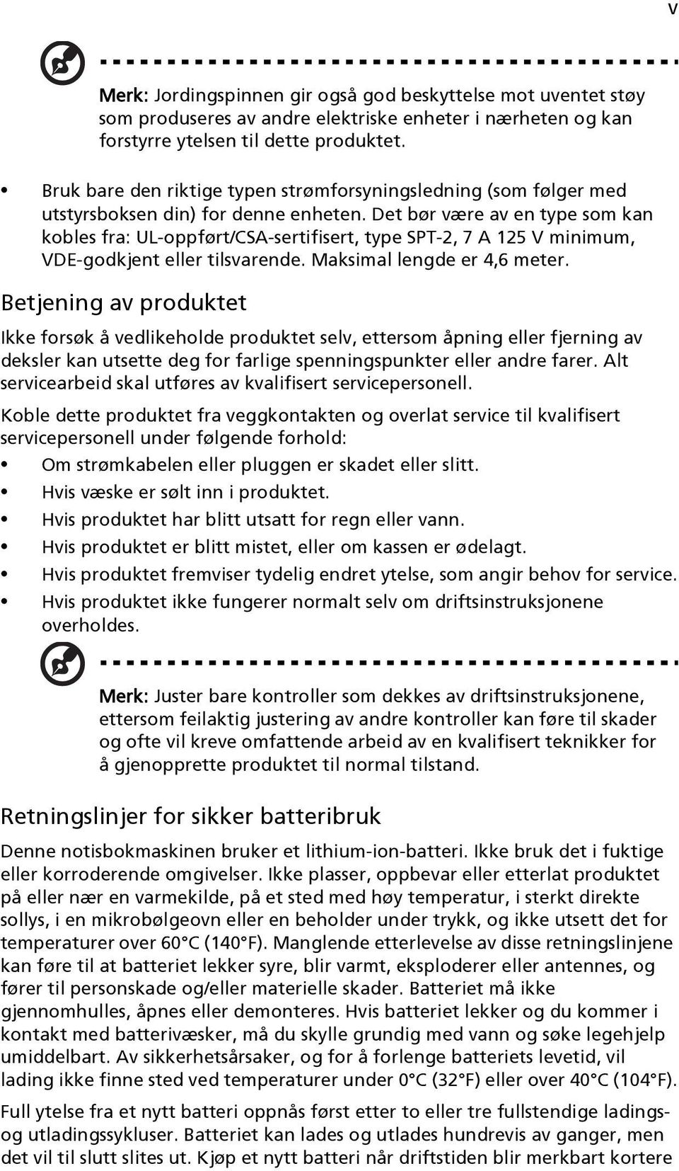 Det bør være av en type som kan kobles fra: UL-oppført/CSA-sertifisert, type SPT-2, 7 A 125 V minimum, VDE-godkjent eller tilsvarende. Maksimal lengde er 4,6 meter.