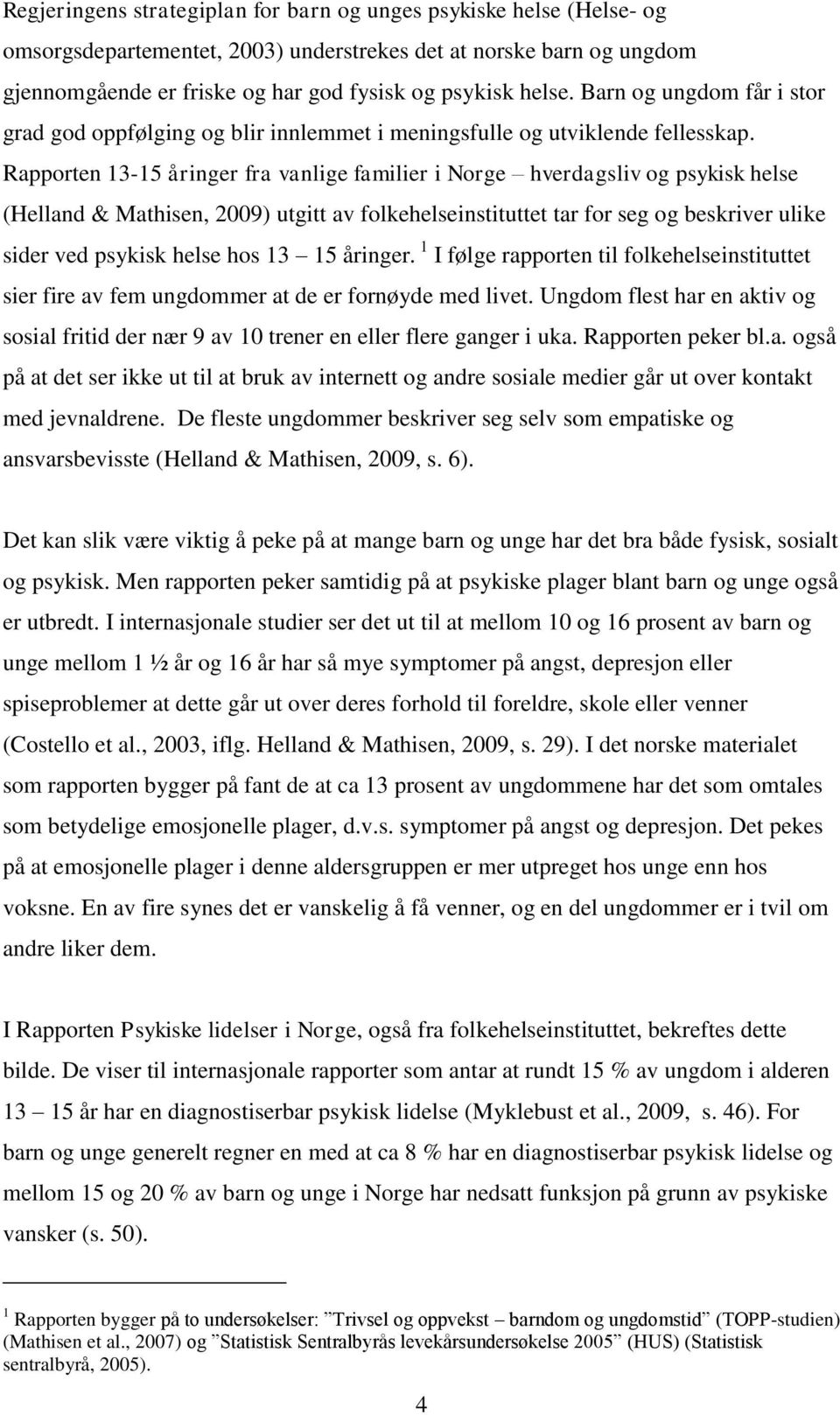 Rapporten 13-15 åringer fra vanlige familier i Norge hverdagsliv og psykisk helse (Helland & Mathisen, 2009) utgitt av folkehelseinstituttet tar for seg og beskriver ulike sider ved psykisk helse hos