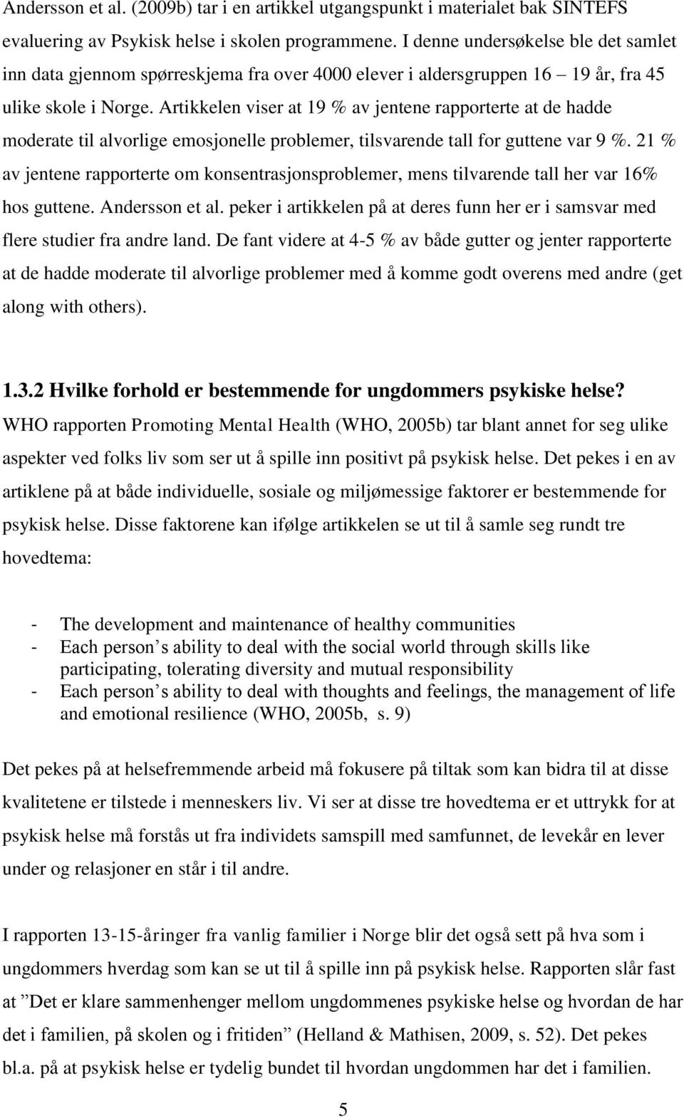 Artikkelen viser at 19 % av jentene rapporterte at de hadde moderate til alvorlige emosjonelle problemer, tilsvarende tall for guttene var 9 %.