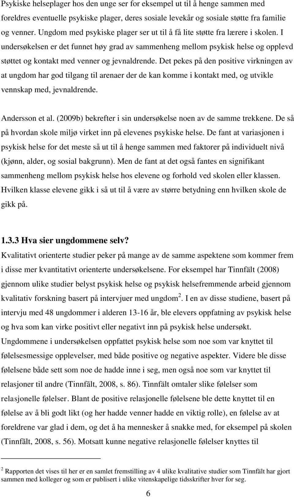 I undersøkelsen er det funnet høy grad av sammenheng mellom psykisk helse og opplevd støttet og kontakt med venner og jevnaldrende.