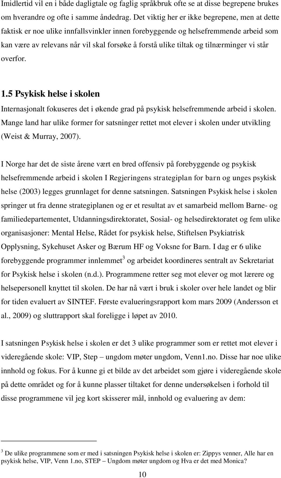 tilnærminger vi står overfor. 1.5 Psykisk helse i skolen Internasjonalt fokuseres det i økende grad på psykisk helsefremmende arbeid i skolen.