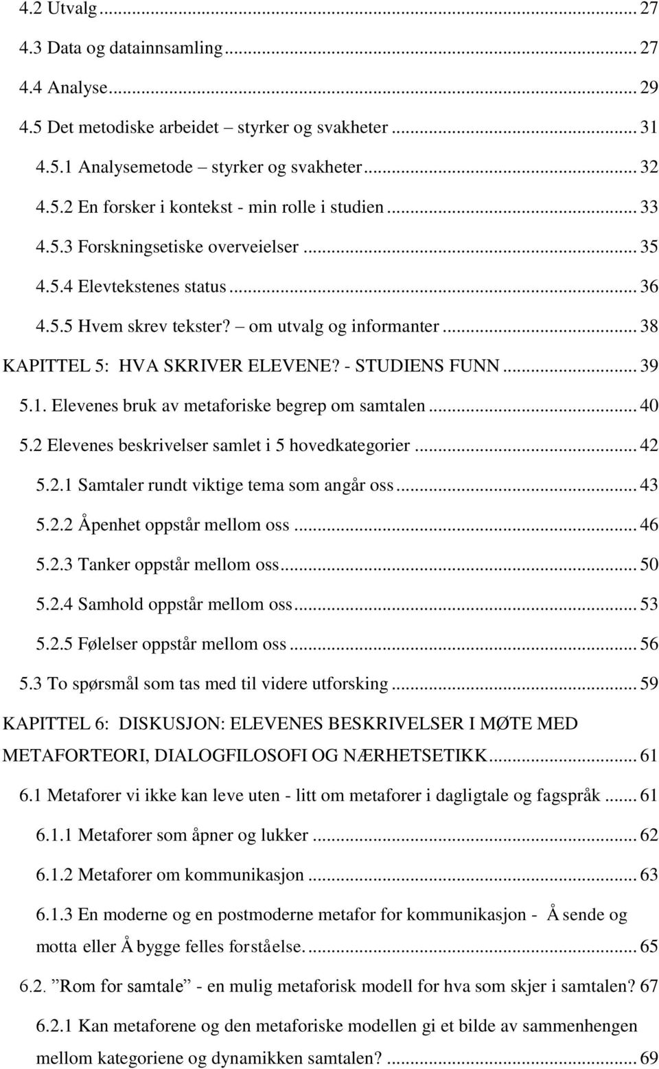 Elevenes bruk av metaforiske begrep om samtalen... 40 5.2 Elevenes beskrivelser samlet i 5 hovedkategorier... 42 5.2.1 Samtaler rundt viktige tema som angår oss... 43 5.2.2 Åpenhet oppstår mellom oss.