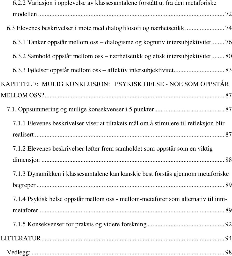 .. 83 KAPITTEL 7: MULIG KONKLUSJON: PSYKISK HELSE - NOE SOM OPPSTÅR MELLOM OSS?... 87 7.1. Oppsummering og mulige konsekvenser i 5 punkter... 87 7.1.1 Elevenes beskrivelser viser at tiltakets mål om å stimulere til refleksjon blir realisert.