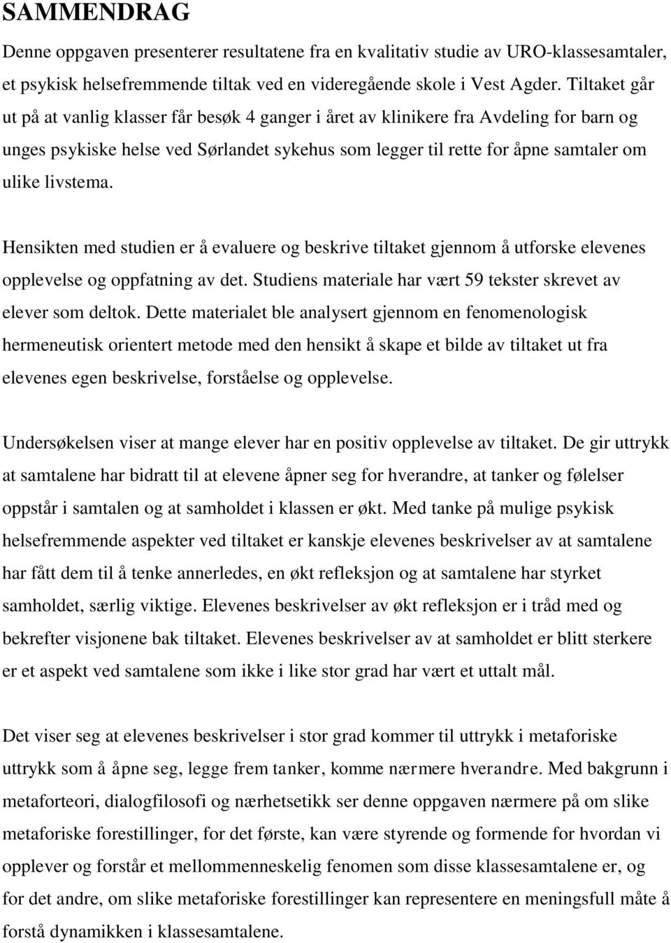 livstema. Hensikten med studien er å evaluere og beskrive tiltaket gjennom å utforske elevenes opplevelse og oppfatning av det. Studiens materiale har vært 59 tekster skrevet av elever som deltok.