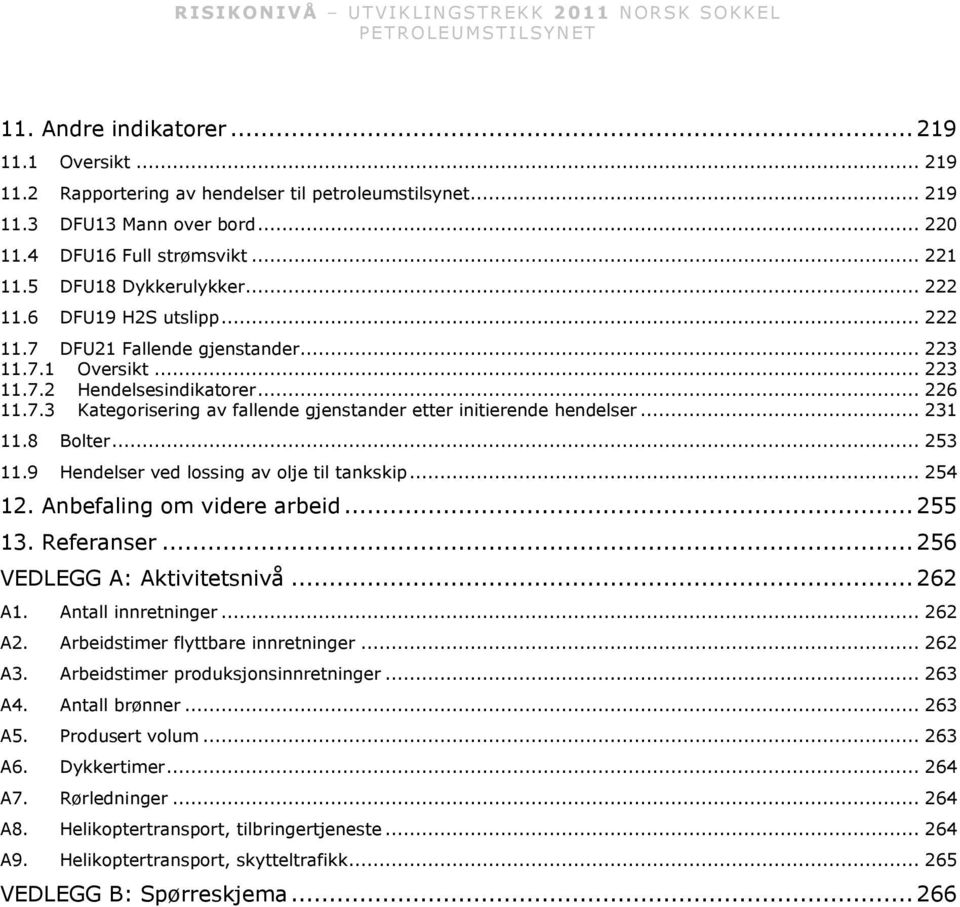 .. 231 11.8 Bolter... 253 11.9 Hendelser ved lossing av olje til tankskip... 254 12. Anbefaling om videre arbeid... 255 13. Referanser... 256 VEDLEGG A: Aktivitetsnivå... 262 A1. Antall innretninger.