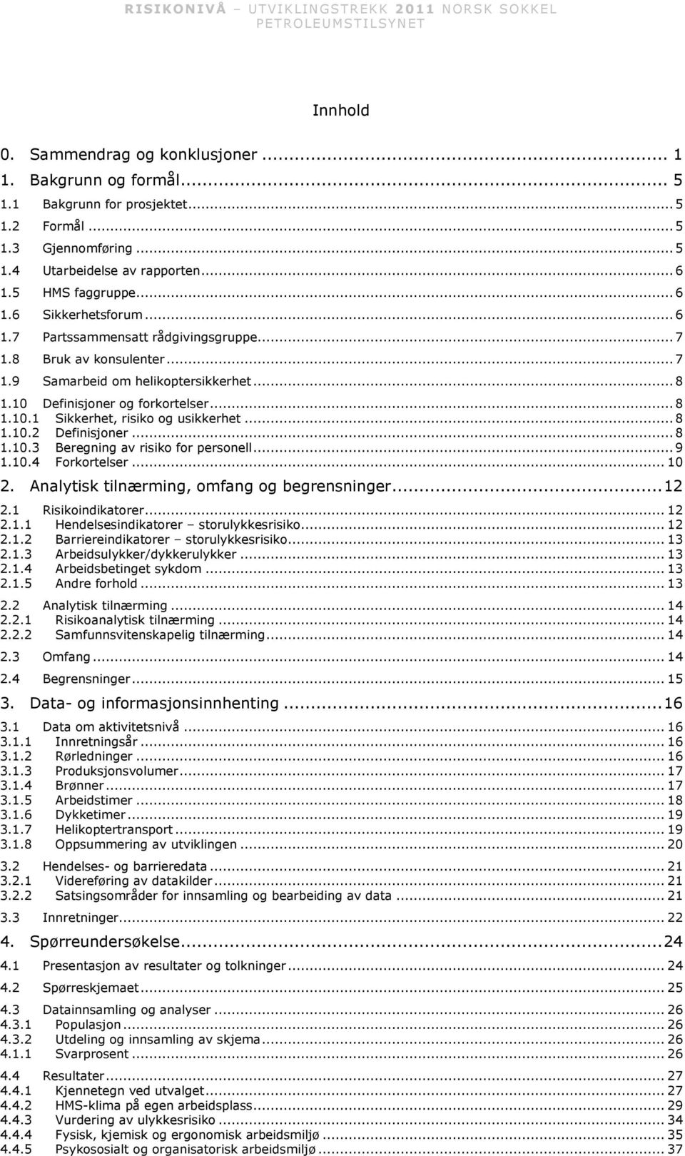 .. 8 1.10.2 Definisjoner... 8 1.10.3 Beregning av risiko for personell... 9 1.10.4 Forkortelser... 10 2. Analytisk tilnærming, omfang og begrensninger... 12 2.1 Risikoindikatorer... 12 2.1.1 Hendelsesindikatorer storulykkesrisiko.