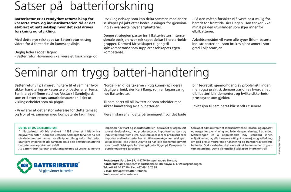Daglig leder Frode Hagen: - Batteriretur Høyenergi skal være et forsknings- og utviklingsselskap som kan delta sammen med andre selskaper på jakt etter bedre løsninger for gjenvinning av avanserte