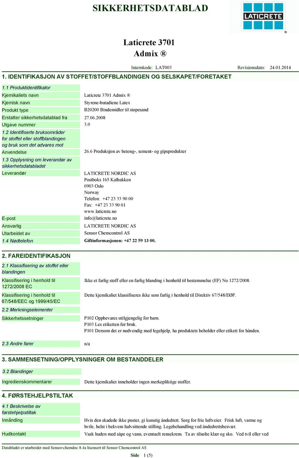 3 Opplysning om leverandør av sikkerhetsdatabladet Leverandør E-post Ansvarlig Utarbeidet av Styrene-butadiene Latex B20200 Bindemidler til støpesand 26.