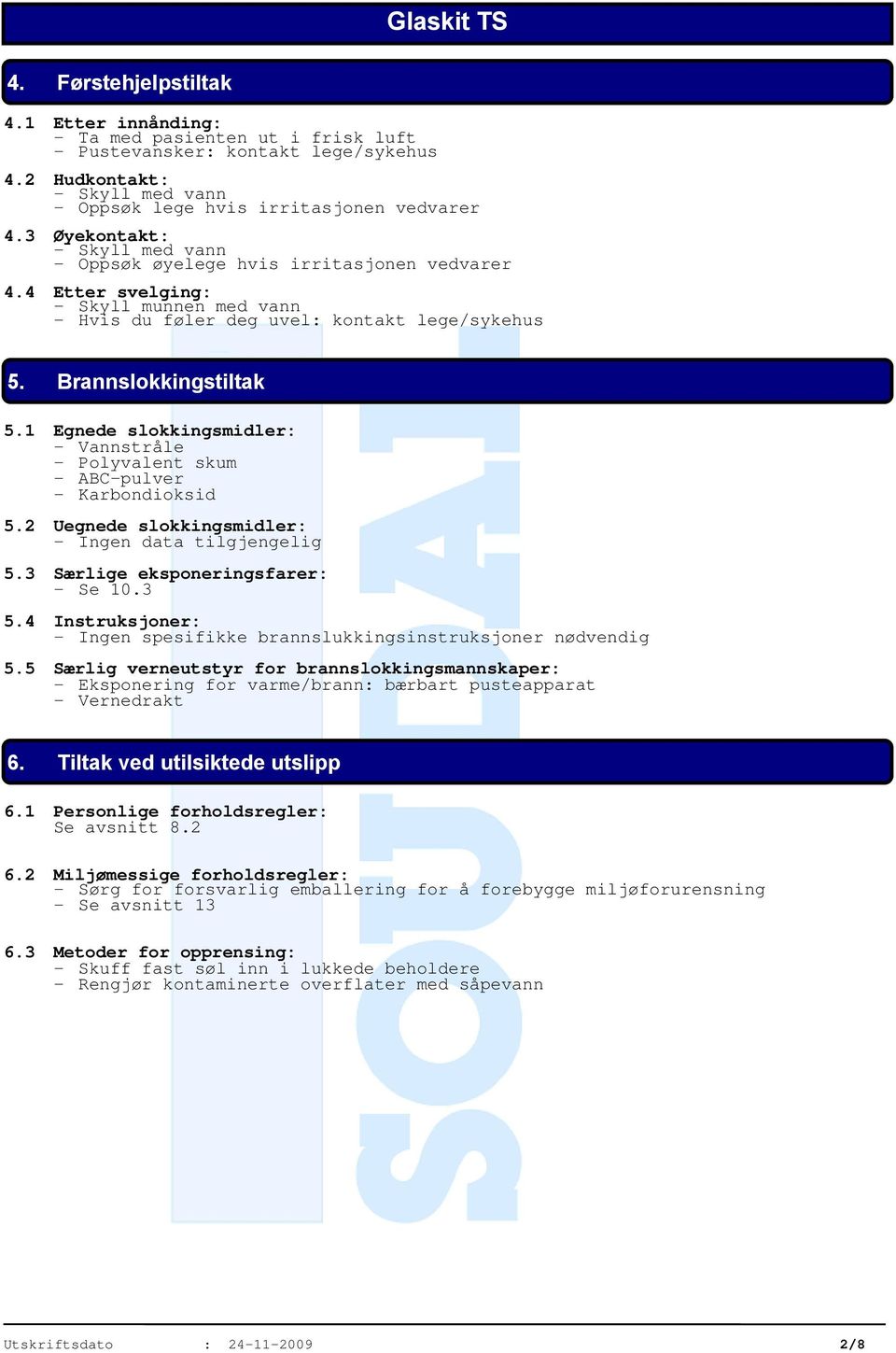 1 Egnede slokkingsmidler: - Vannstråle - Polyvalent skum - ABC-pulver - Karbondioksid 5.2 Uegnede slokkingsmidler: - Ingen data tilgjengelig 5.3 Særlige eksponeringsfarer: - Se 10.3 5.