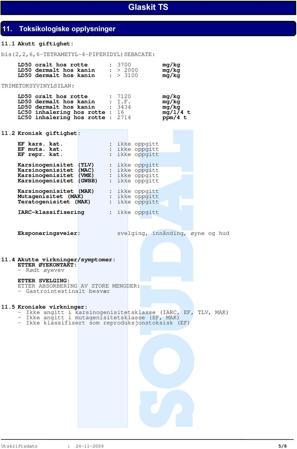 LD50 oralt hos rotte : 7120 mg/kg LD50 dermalt hos kanin : I.F. mg/kg LD50 dermalt hos kanin : 3434 mg/kg LC50 inhalering hos rotte : 16 mg/l/4 t LC50 inhalering hos rotte : 2714 ppm/4 t 11.