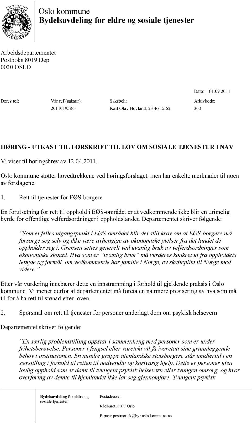 2011. Oslo kommune støtter hovedtrekkene ved høringsforslaget, men har enkelte merknader til noen av forslagene. 1.