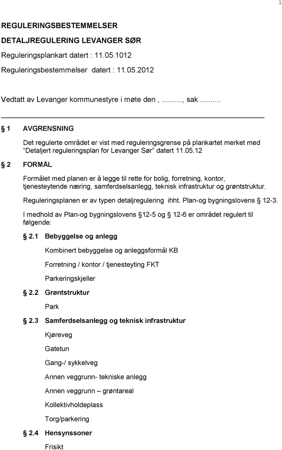 12 2 FORMÅL Formålet med planen er å legge til rette for bolig, forretning, kontor, tjenesteytende næring, samferdselsanlegg, teknisk infrastruktur og grøntstruktur.