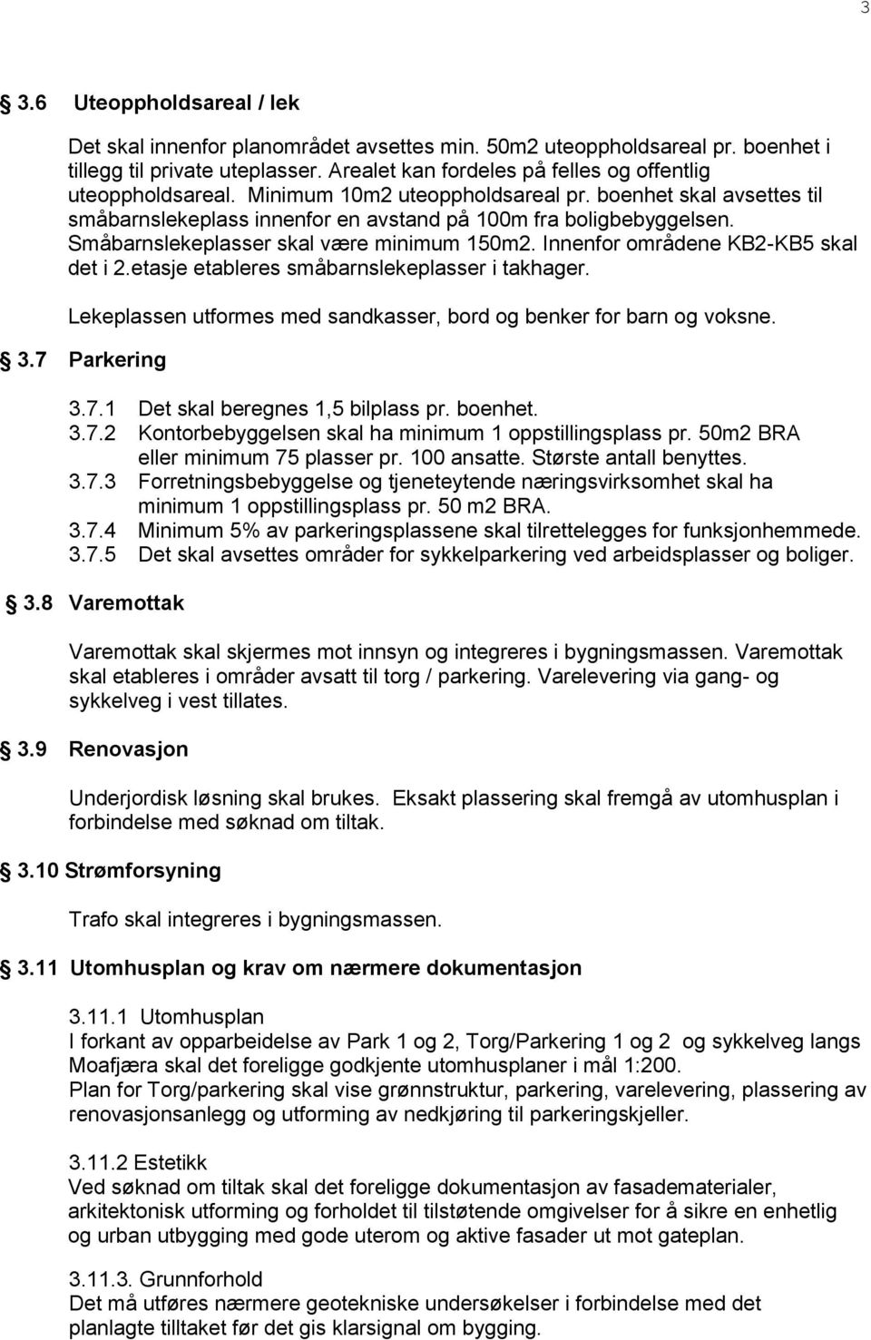 Småbarnslekeplasser skal være minimum 150m2. Innenfor områdene KB2-KB5 skal det i 2.etasje etableres småbarnslekeplasser i takhager.