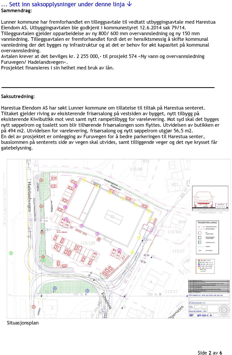 Tilleggsavtalen er fremforhandlet fordi det er hensiktsmessig å skifte kommunal vannledning der det bygges ny infrastruktur og at det er behov for økt kapasitet på kommunal overvannsledning.