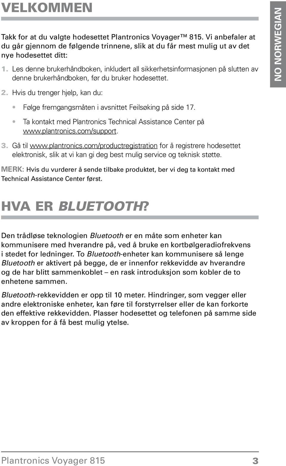 Feilsøking på side 17 Ta kontakt med Plantronics Technical Assistance Center på wwwplantronicscom/support Gå til wwwplantronicscom/productregistration for å registrere hodesettet elektronisk, slik at