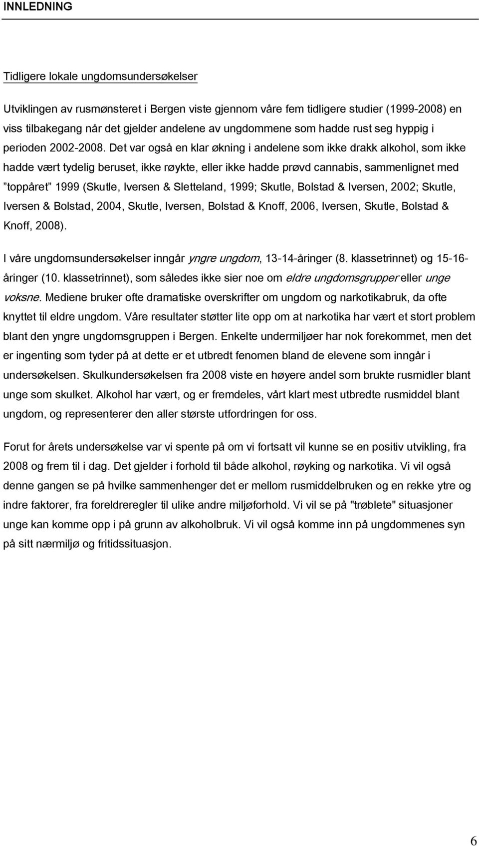 Det var også en klar økning i andelene som ikke drakk alkohol, som ikke hadde vært tydelig beruset, ikke røykte, eller ikke hadde prøvd cannabis, sammenlignet med toppåret 1999 (Skutle, Iversen &