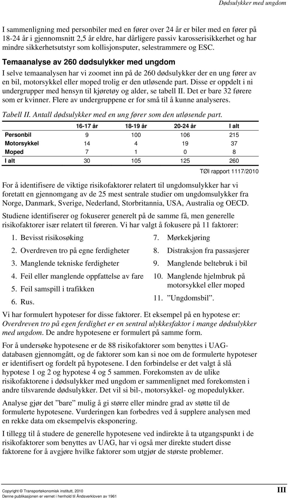 Temaanalyse av 260 dødsulykker med ungdom I selve temaanalysen har vi zoomet inn på de 260 dødsulykker der en ung fører av en bil, motorsykkel eller moped trolig er den utløsende part.