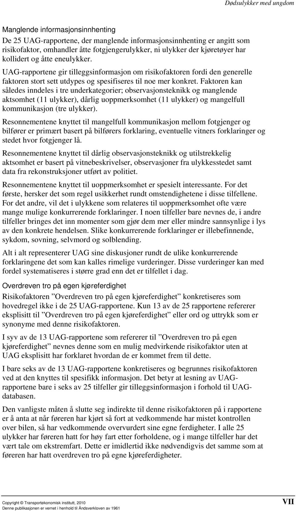 Faktoren kan således inndeles i tre underkategorier; observasjonsteknikk og manglende aktsomhet (11 ulykker), dårlig uoppmerksomhet (11 ulykker) og mangelfull kommunikasjon (tre ulykker).