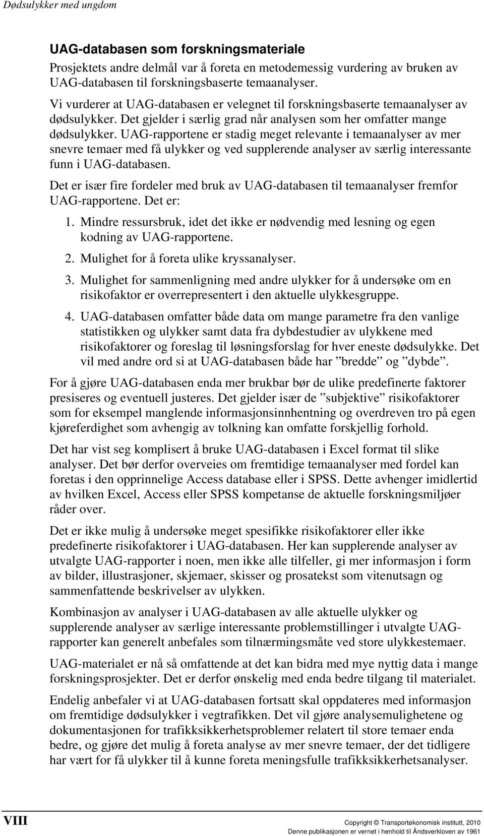 UAG-rapportene er stadig meget relevante i temaanalyser av mer snevre temaer med få ulykker og ved supplerende analyser av særlig interessante funn i UAG-databasen.