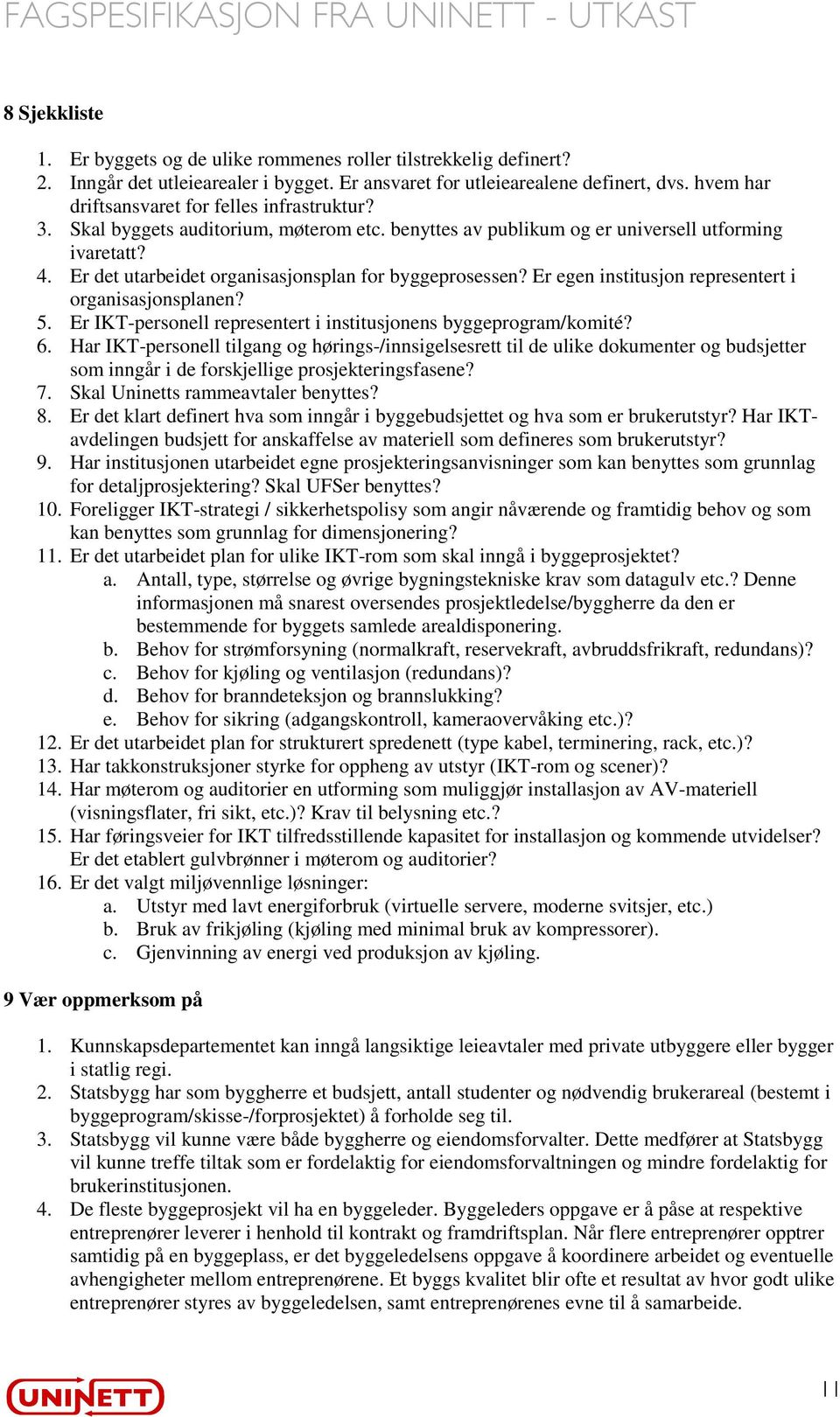 Er det utarbeidet organisasjonsplan for byggeprosessen? Er egen institusjon representert i organisasjonsplanen? 5. Er IKT-personell representert i institusjonens byggeprogram/komité? 6.