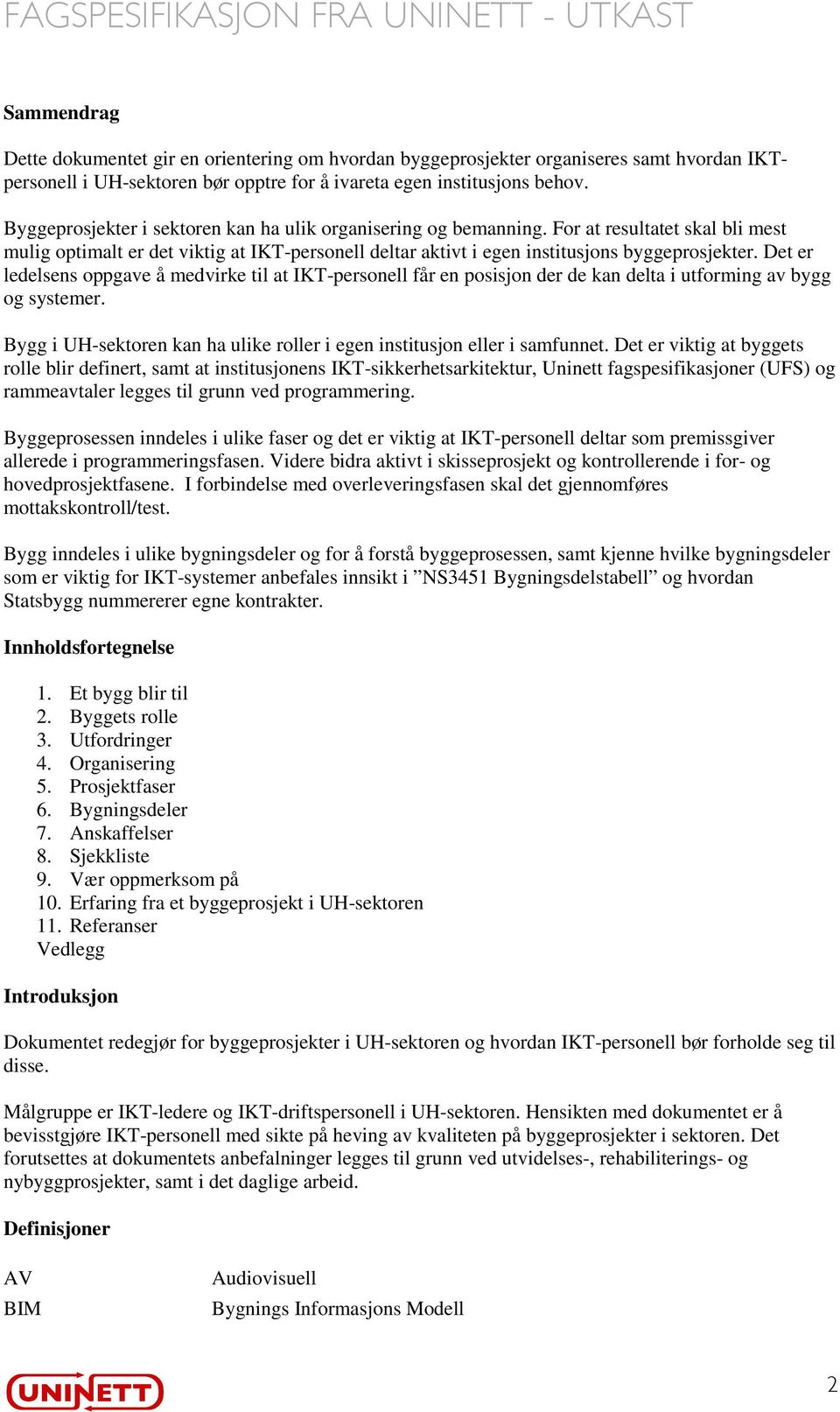 Det er ledelsens oppgave å medvirke til at IKT-personell får en posisjon der de kan delta i utforming av bygg og systemer. Bygg i UH-sektoren kan ha ulike roller i egen institusjon eller i samfunnet.