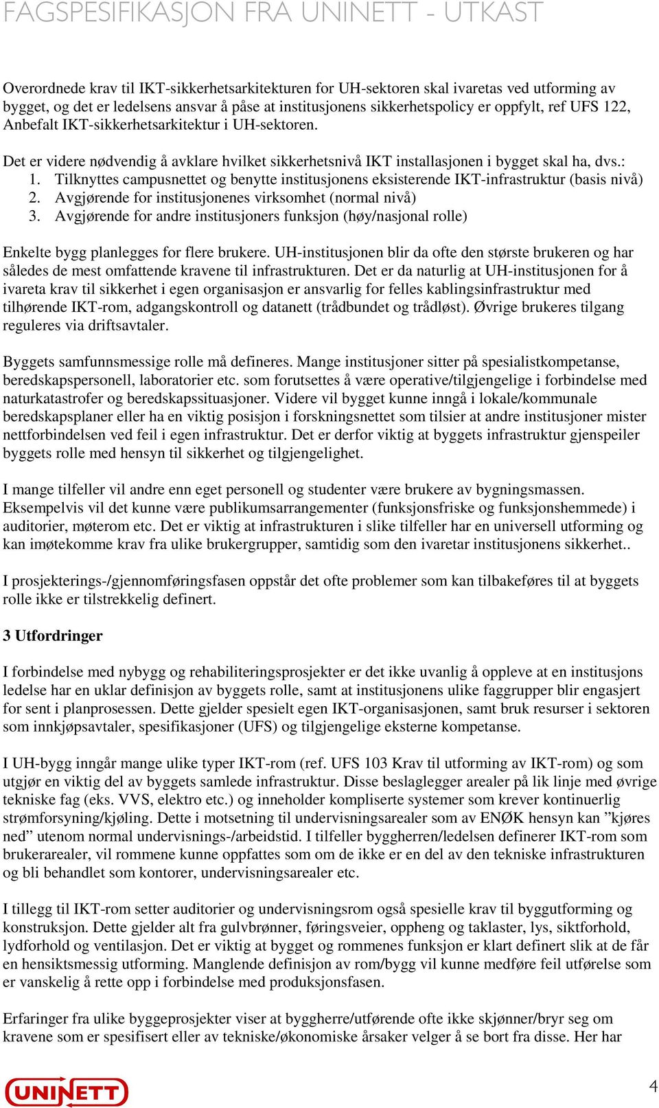 Tilknyttes campusnettet og benytte institusjonens eksisterende IKT-infrastruktur (basis nivå) 2. Avgjørende for institusjonenes virksomhet (normal nivå) 3.