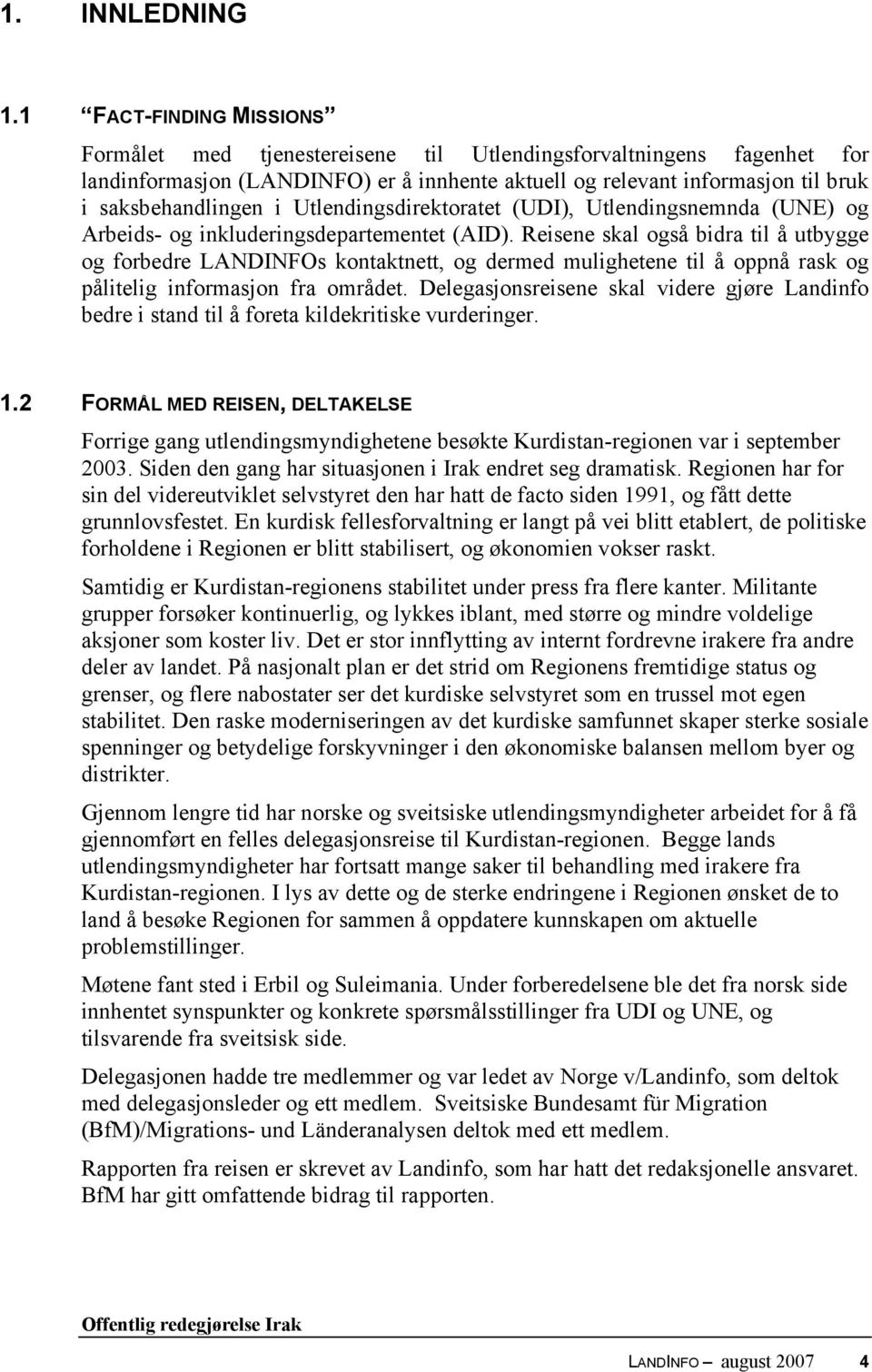 Utlendingsdirektoratet (UDI), Utlendingsnemnda (UNE) og Arbeids- og inkluderingsdepartementet (AID).