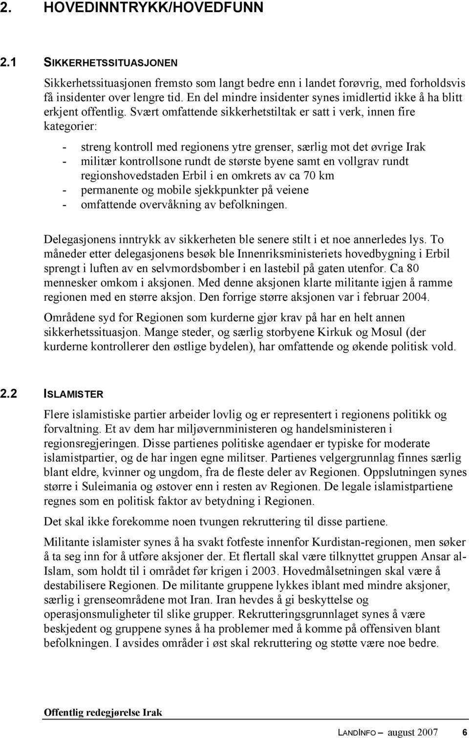 Svært omfattende sikkerhetstiltak er satt i verk, innen fire kategorier: - streng kontroll med regionens ytre grenser, særlig mot det øvrige Irak - militær kontrollsone rundt de største byene samt en