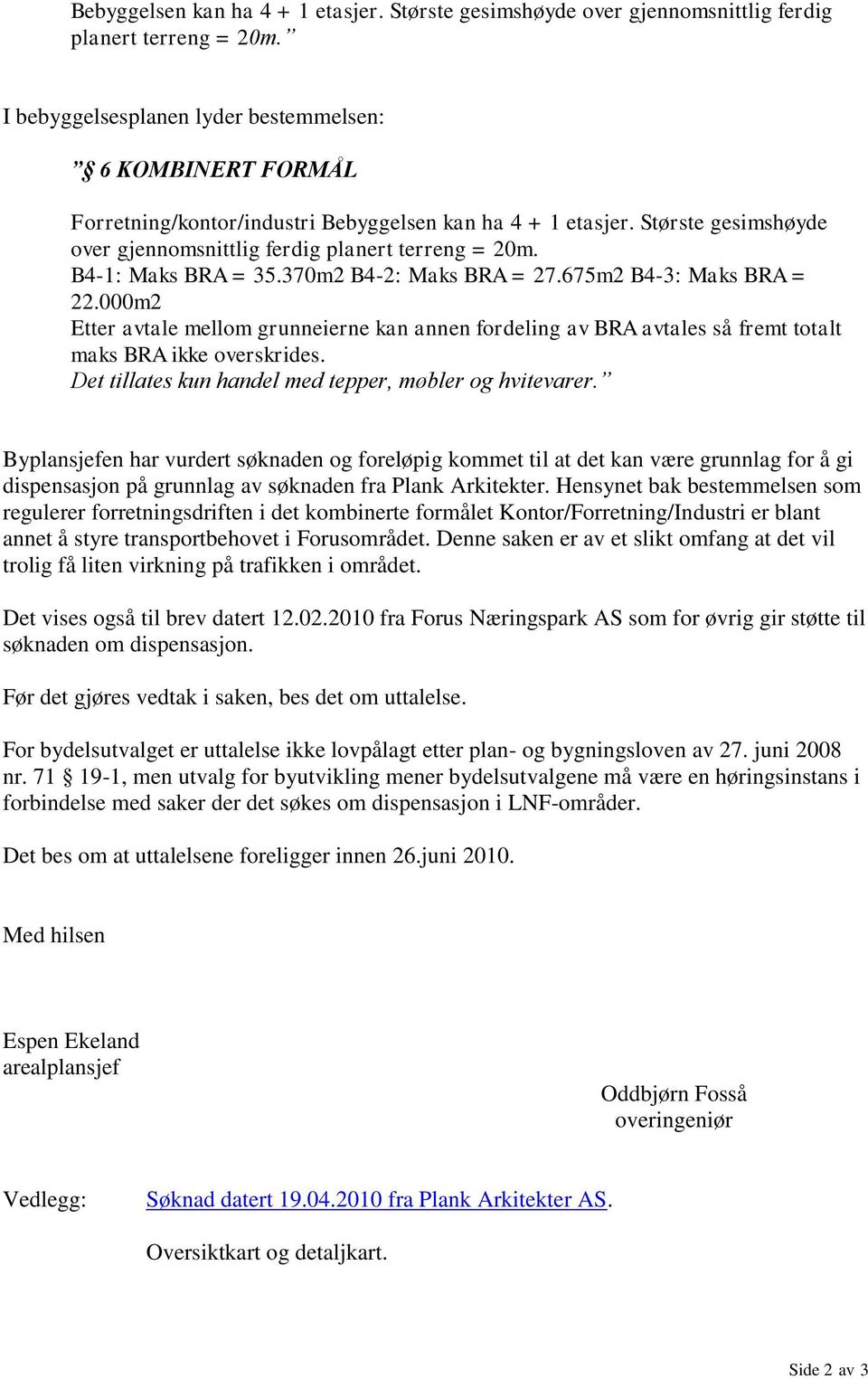 000m2 Etter avtale mellom grunneierne kan annen fordeling av BRA avtales så fremt totalt maks BRA ikke overskrides. Det tillates kun handel med tepper, møbler og hvitevarer.