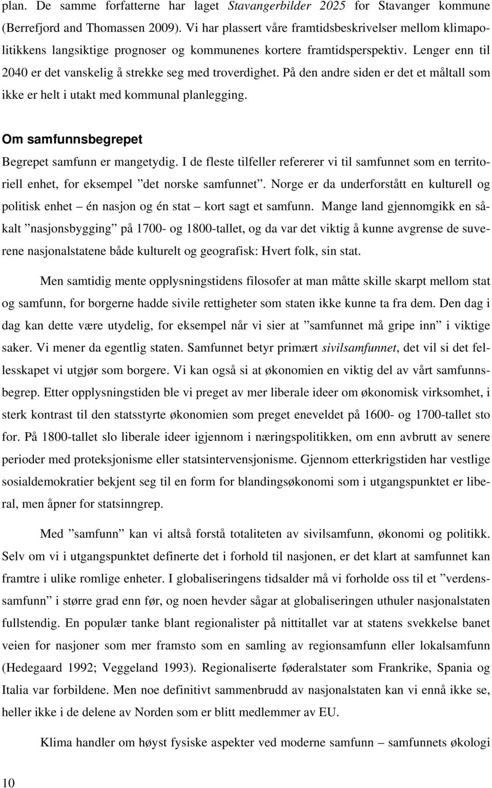 På den andre siden er det et måltall som ikke er helt i utakt med kommunal planlegging. Om samfunnsbegrepet Begrepet samfunn er mangetydig.