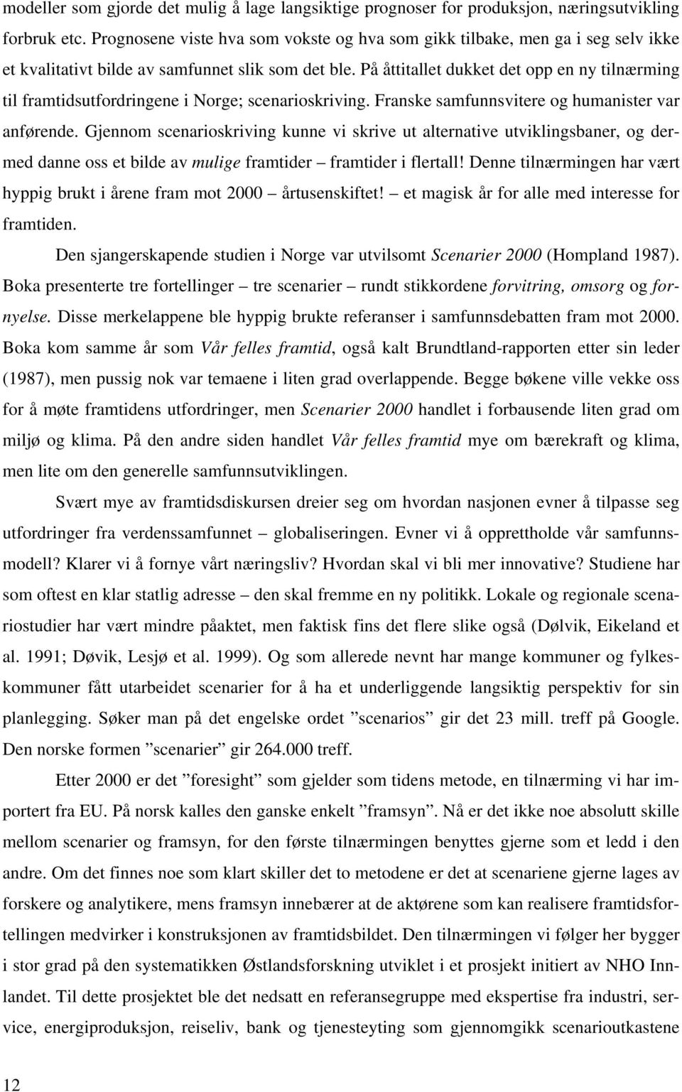 På åttitallet dukket det opp en ny tilnærming til framtidsutfordringene i Norge; scenarioskriving. Franske samfunnsvitere og humanister var anførende.