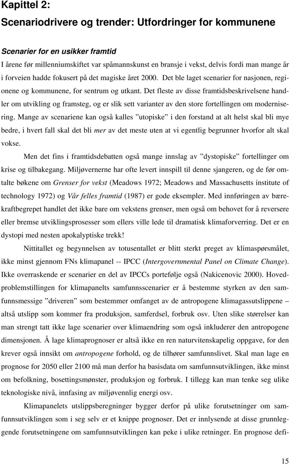 Det fleste av disse framtidsbeskrivelsene handler om utvikling og framsteg, og er slik sett varianter av den store fortellingen om modernisering.