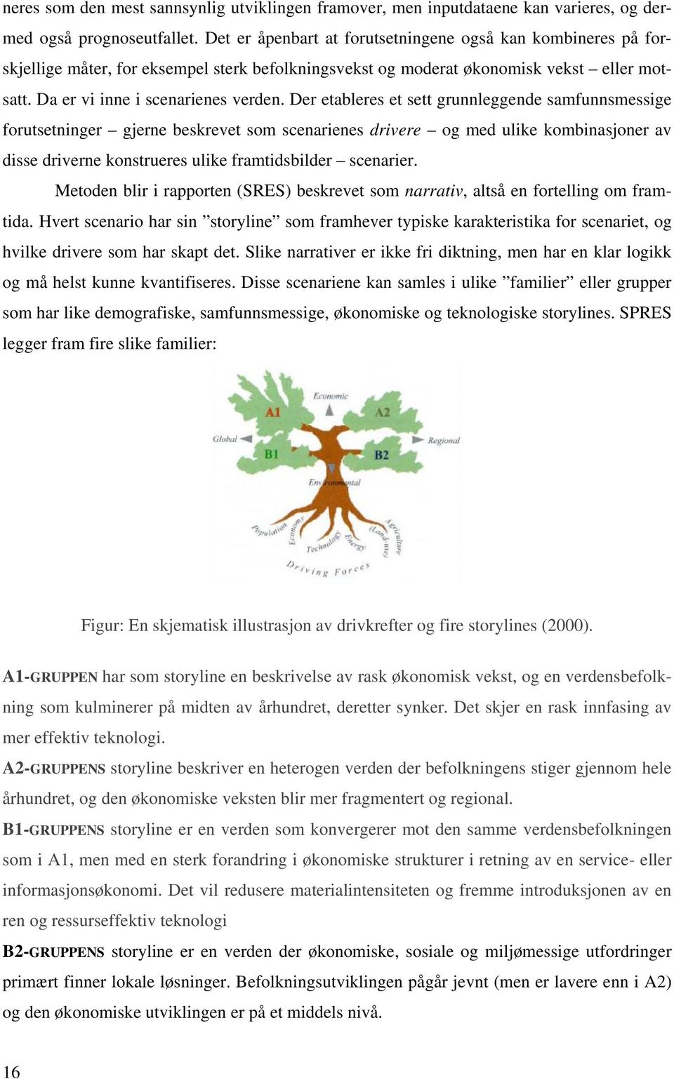 Der etableres et sett grunnleggende samfunnsmessige forutsetninger gjerne beskrevet som scenarienes drivere og med ulike kombinasjoner av disse driverne konstrueres ulike framtidsbilder scenarier.