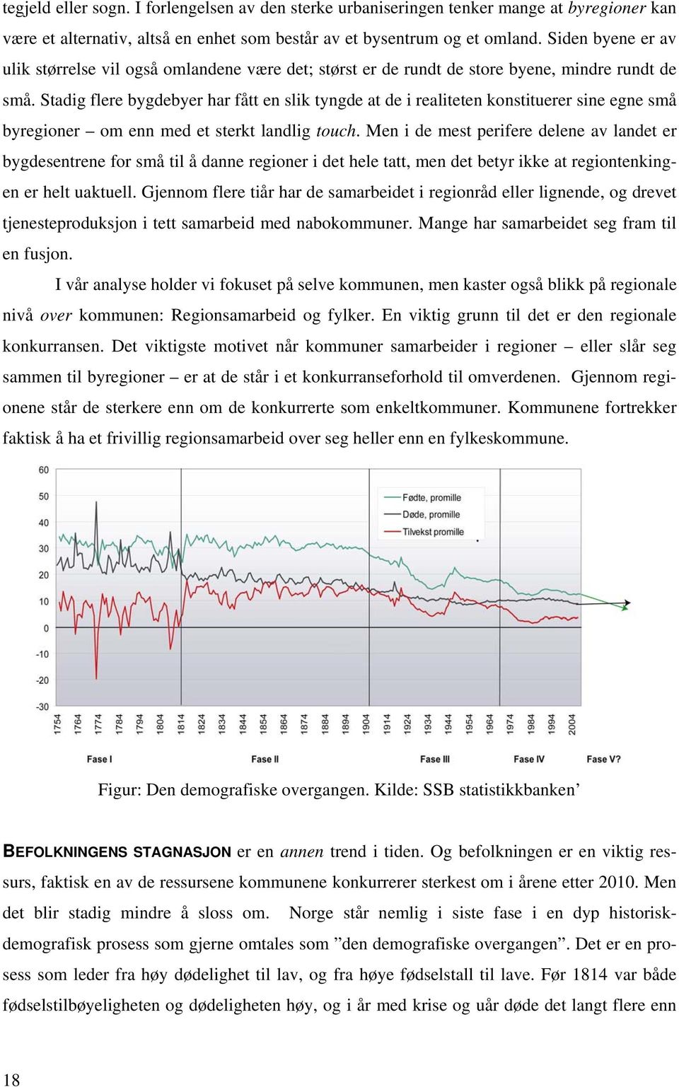 Stadig flere bygdebyer har fått en slik tyngde at de i realiteten konstituerer sine egne små byregioner om enn med et sterkt landlig touch.