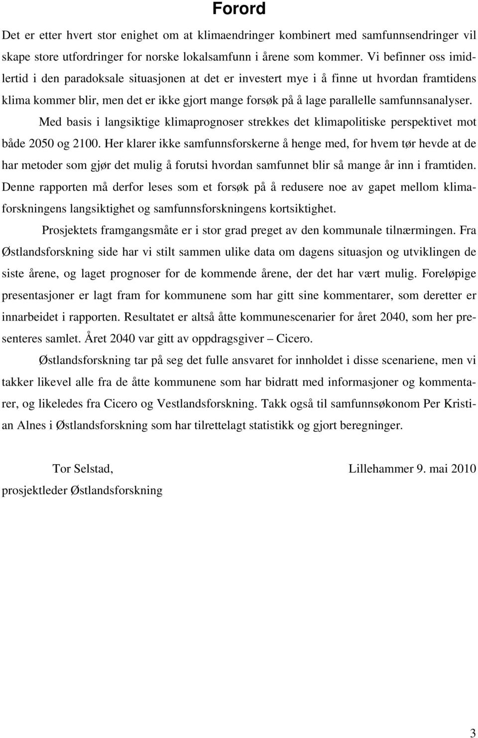 samfunnsanalyser. Med basis i langsiktige klimaprognoser strekkes det klimapolitiske perspektivet mot både 2050 og 2100.