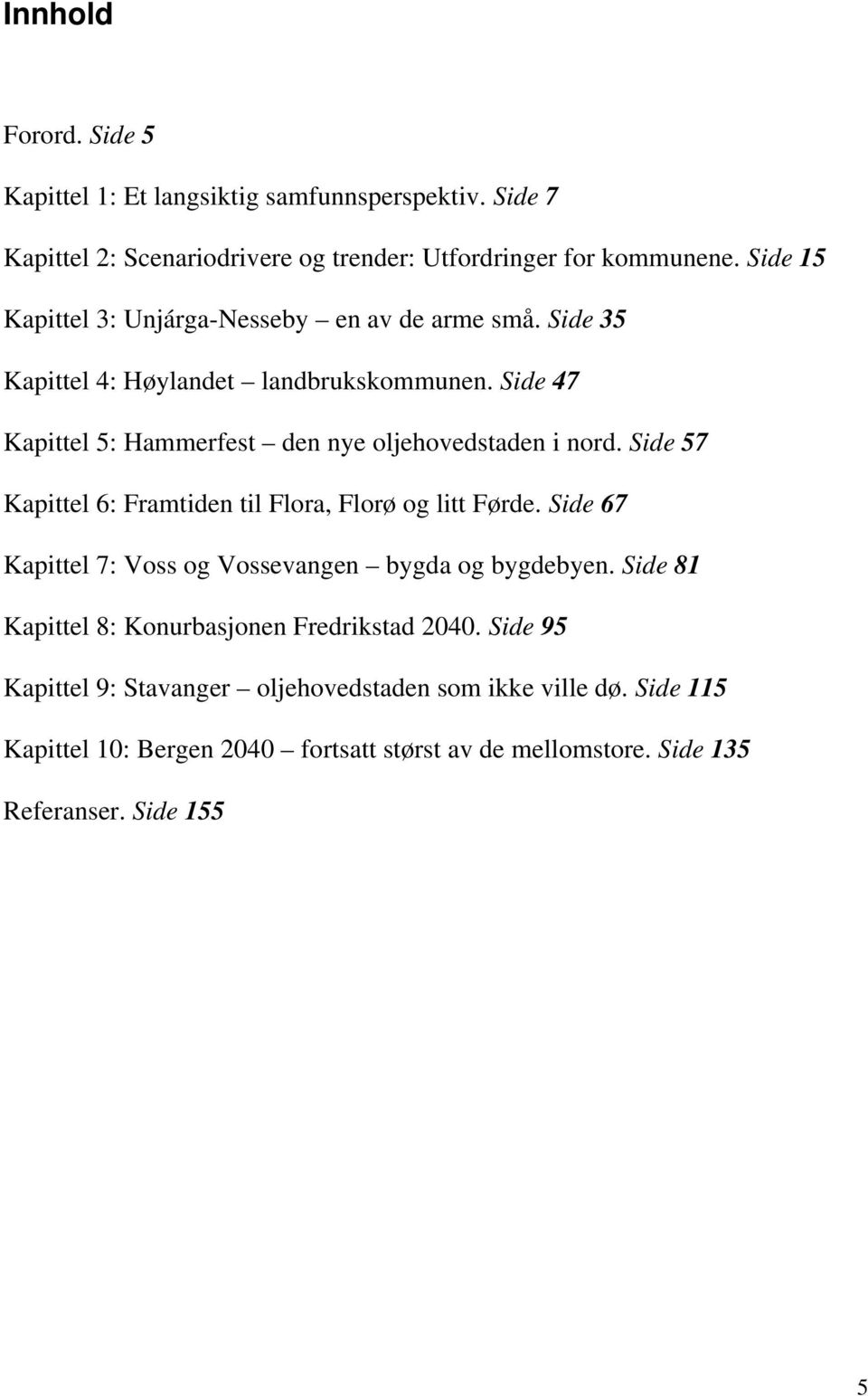 Side 47 Kapittel 5: Hammerfest den nye oljehovedstaden i nord. Side 57 Kapittel 6: Framtiden til Flora, Florø og litt Førde.